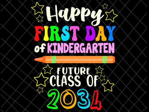 Happy first day of kindergarten future class of 2034 svg, hello kindergarten svg, back to school kindergarten here i come svg, graphic t shirt