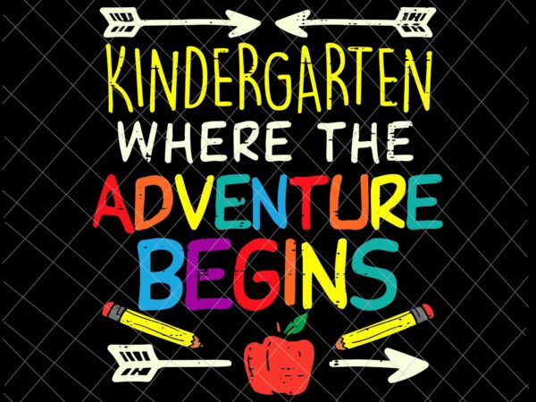 Kindergarten where adventure begins svg, teacher quote svg, hello kindergarten svg, back to school kindergarten here i come svg t shirt vector art