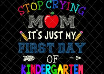Stop Crying Mom It’s Just My First Day Of Kindergarten Svg, Funny Back To School Svg, Funny Kindergarten Svg t shirt template vector