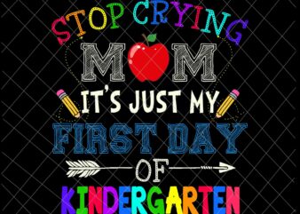 Stop Crying Mom It’s Just My First Day Of Kindergarten Svg, Funny Back To School Svg, Funny Kindergarten Svg