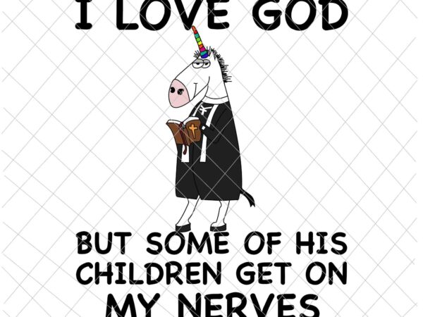 I love god unicor svg, but some of his children get on my nerves svg, funny unicor, god quote svg t shirt design for sale