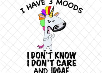 I Have 3 Moods Svg, I Don’t Know, I Don’t Care And Idgaf, Funny Unicor Quote Svg, Unicor Svg t shirt design for sale