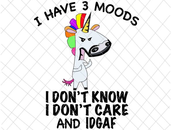 I have 3 moods svg, i don’t know, i don’t care and idgaf, funny unicor quote svg, unicor svg t shirt design for sale