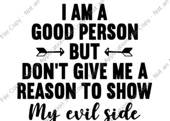 I Am A Good Person But Don’t Give Me A Reason To Show My Evil Side Svg, I Am A Good Person Svg, My Evil Side Svg