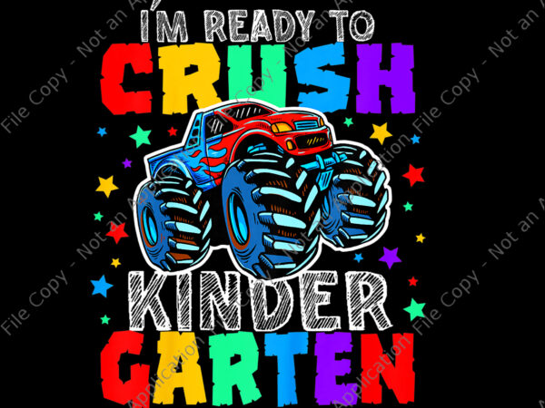 I’m ready to crush kindergarten monster truck png, crush kindergarten png, back to school png, funny kindergarten png t shirt design for sale