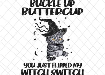 Buckle Up Buttercup You Just Flipped My Witch Switch Png, Cat Witch Png, Funny Cat Halloween Png t shirt template