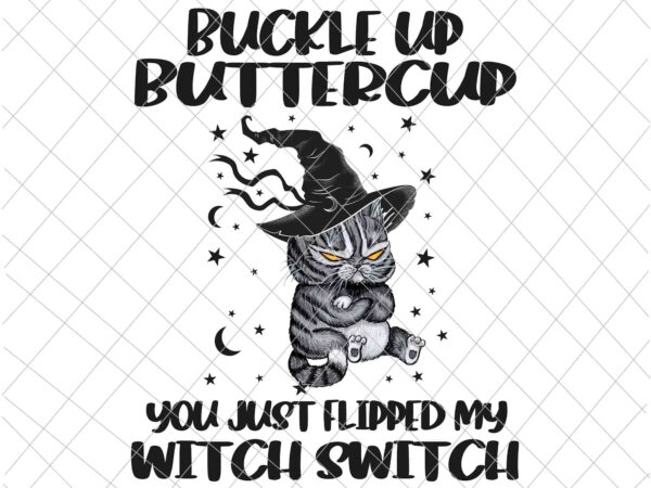 Buckle up buttercup you just flipped my witch switch png, cat witch png, funny cat halloween png t shirt template