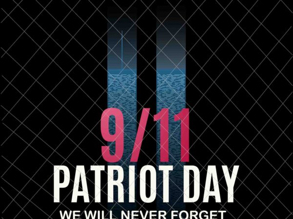 We will never forget svg, national day of remembrance patriot day svg, september 11th never forget svg, 9/11 svg t shirt design for sale