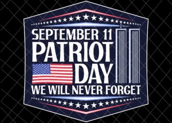 September 11th Patrioy Day We Will Never Forget Svg, National Day Of Remembrance Patriot Day Svg, Never Forget svg, 9/11 Svg