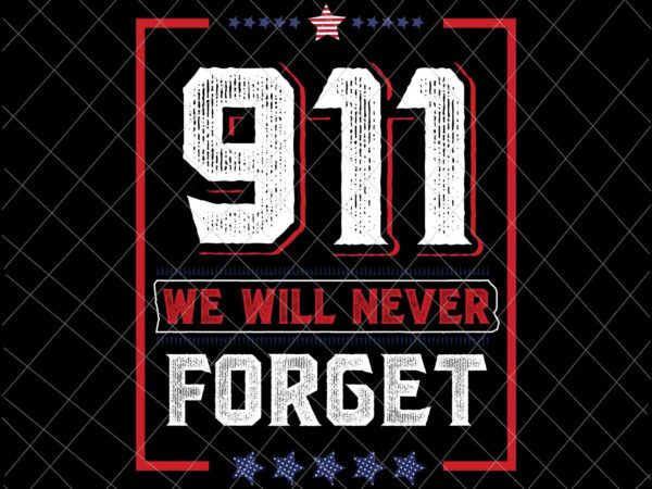 We will never forget svg, national day of remembrance patriot day svg, september 11th never forget svg, 9/11 svg t shirt design for sale