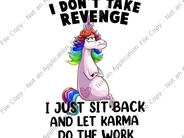 I Don't Take Revenge Unicorn Png, I Just Sit Back And Let Karma Do The Work  , Funny Unicorn Quote Png, Unicorn Png, Unicorn vector - Buy t-shirt designs