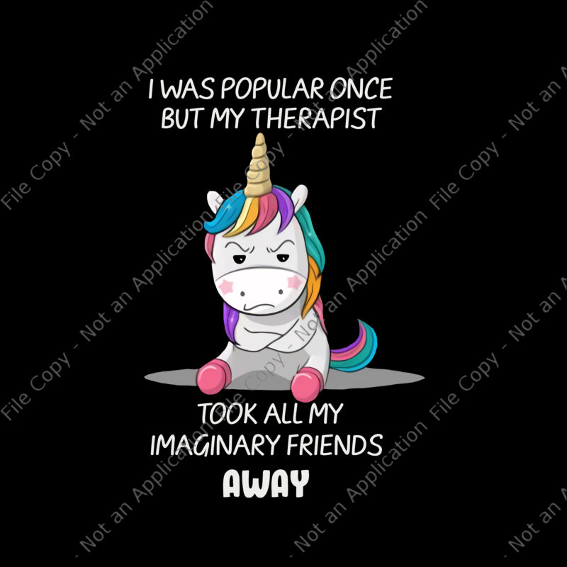 I Was Popular Once But My Therapist Unicorn Png, Took All My Imaginary Friends Away Png, Funny Unicorn Quote Png, Unicorn Png, Unicorn vector - Buy t-shirt designs I Was Popular Once But My Therapist Unicorn Png, Took All My Imaginary Friends Away Png, Funny Unicorn Quote Png, Unicorn Png, Unicorn vector - Buy t-shirt designs