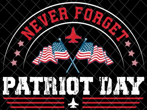 We will never forget svg, national day of remembrance patriot day svg, september 11th never forget svg, 9/11 svg t shirt design for sale