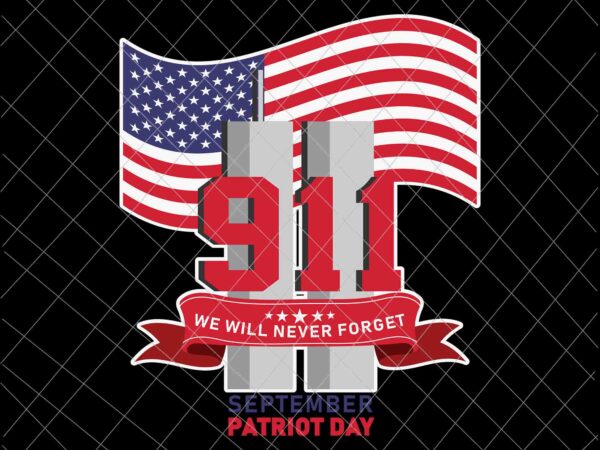 We will never forget svg, national day of remembrance patriot day svg, september 11th never forget svg, 9/11 svg t shirt design for sale