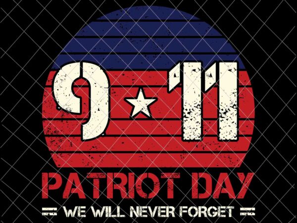 We will never forget svg, national day of remembrance patriot day svg, september 11th never forget svg, 9/11 svg t shirt design for sale