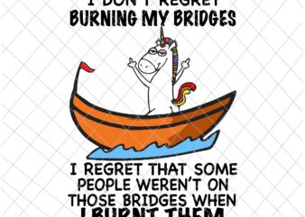I Don’t Regret Burning My Bridges Svg, I Burnt Them Svg, Funny Unicor Quote Svg, Unicor Svg, Funny Quote Svg