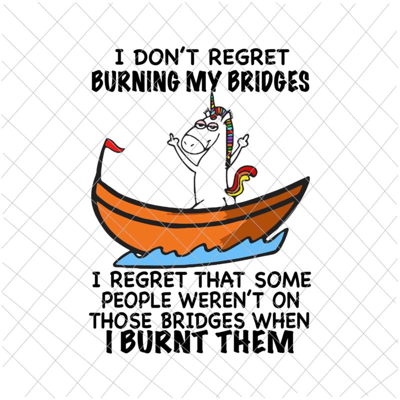 I Don’t Regret Burning My Bridges Svg, I Burnt Them Svg, Funny Unicor Quote Svg, Unicor Svg, Funny Quote Svg