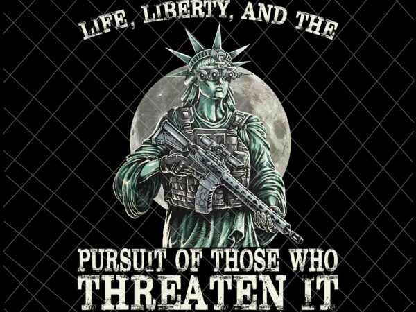 Life, liberty, and the pursuit of those who threaten it png, 20th anniversary png, patriot day png, we will never forget 911 png, liberties png t shirt vector graphic