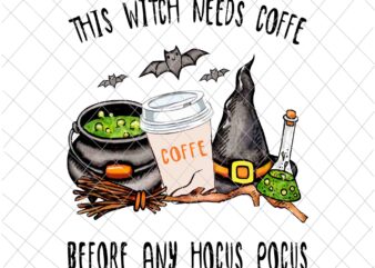 This Witch Needs Coffe Before Any Hocus Pocus Png, Halloween Coffe Png, Funny Halloween Quote Png
