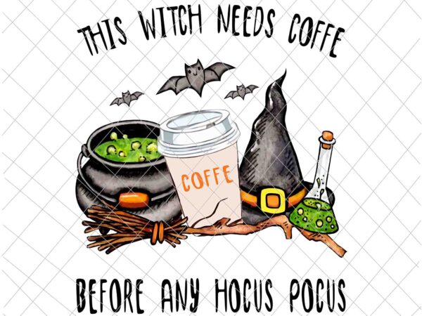 This witch needs coffe before any hocus pocus png, halloween coffe png, funny halloween quote png t shirt designs for sale