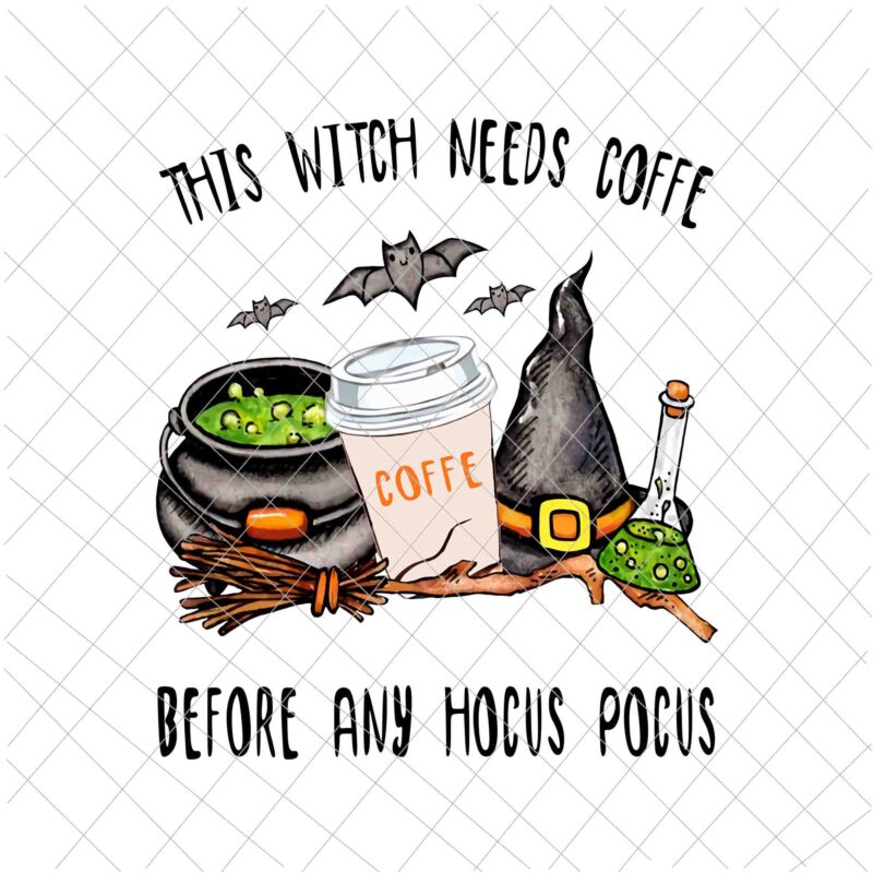 This Witch Needs Coffe Before Any Hocus Pocus Png, Halloween Coffe Png, Funny Halloween Quote Png