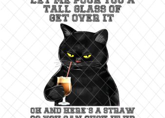 Let Me Pour You A Tall Glass Of Get Over It Black Cat Png, Funny Cat Png, Black Cat Quote Png t shirt vector graphic