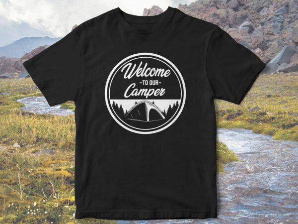 Welcome-to-our-camper,-Camp-love,-camping-t-shirt-design,-Holidays ...