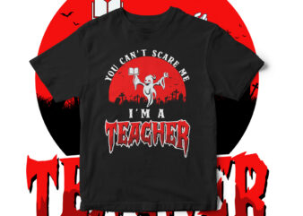 You can’t scare me I am a Teacher, Believe in the magic of Halloween, Halloween, Halloween Teacher, Halloween horror, Happy Halloween, Halloween scene, Halloween vector