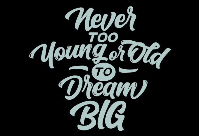 Never Too Young Or Old To Dream Big