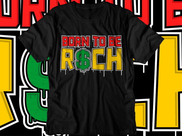 Born to be rich svg t shirt design, hustle slogan design,money t shirt design, dollar t shirt design, hustle design, money design, money t shirt, money shirt, hustle t shirt,