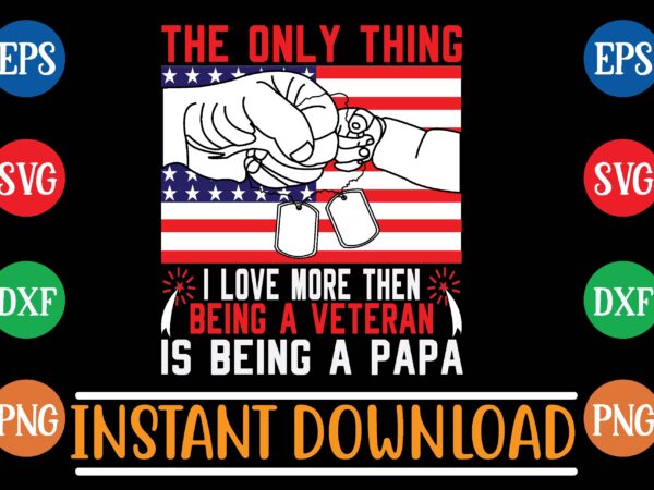 The only thing i love more then being a veteran is being a papa graphic t shirt