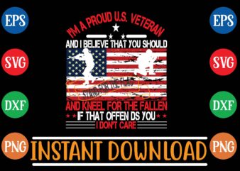 i’m a proud u.s. veteran and i believe that you should stand for the flag and kneel for the fallen if that offen ds you i don’t care t shirt