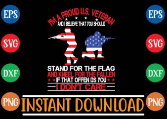 i’m a proud u.s. veteran and i believe that you should stand for the flag and kneel for the fallen if that offen ds you i don’t care t shirt