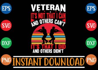 veteran it’s not that i can and others can’t it’s that i did and others didn’t graphic t shirt