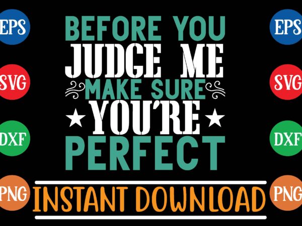 Before you judge me make sure you’re perfect t shirt design