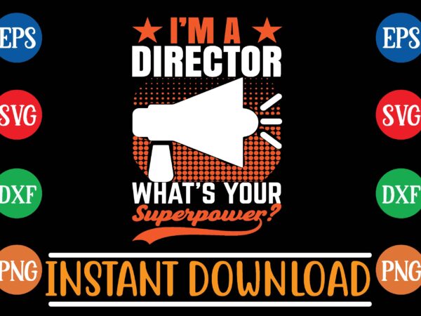I’m a director what’s your superpower t shirt template
