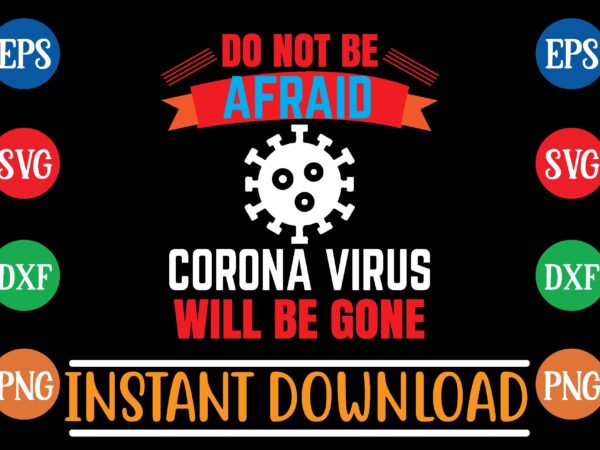 Do not be afraid corona virus will be gone t shirt template