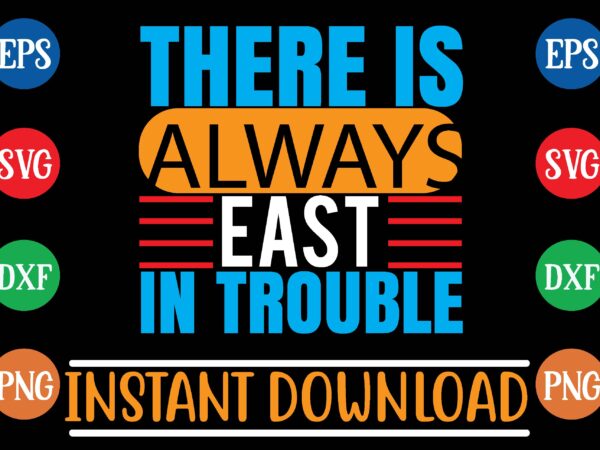 There is always east in trouble graphic t shirt There is always east in trouble graphic t shirt