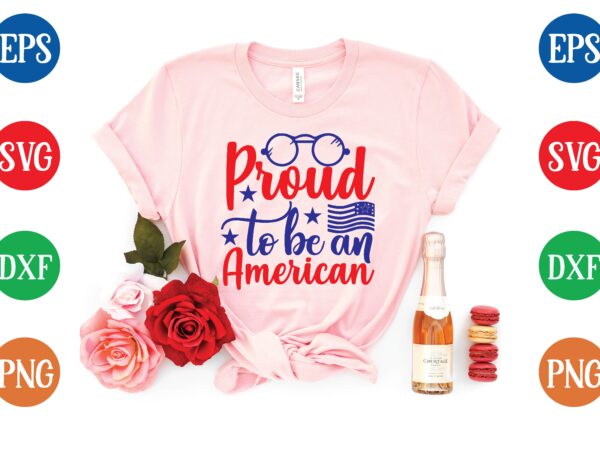 Proud to be an american svg tshirt Proud to be an american svg tshirt