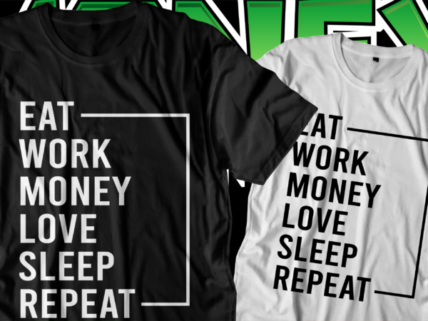 Eat work money love sleep repeat motivational quote t shirt design graphic vector Eat work money love sleep repeat motivational quote t shirt design graphic vector