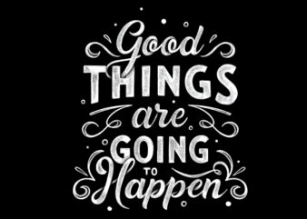 Good Things Are Going To Happen t shirt design template