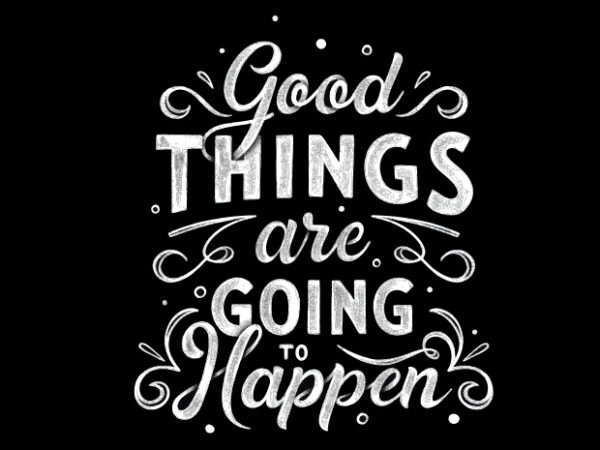 Good things are going to happen t shirt design template