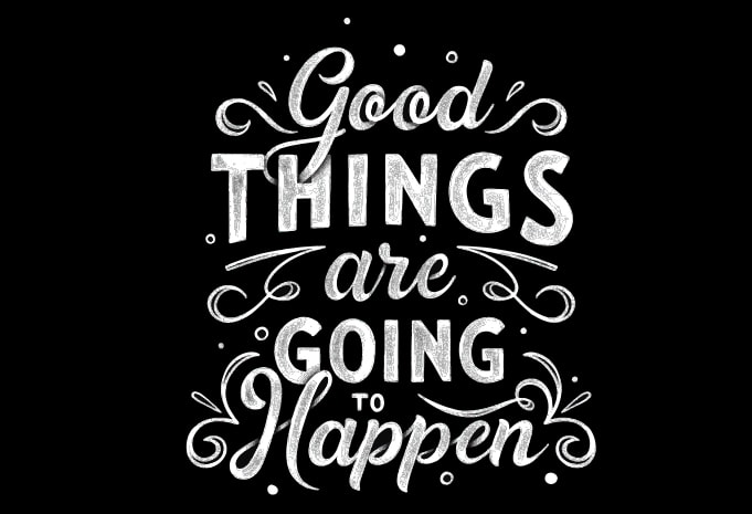 Good Things Are Going To Happen