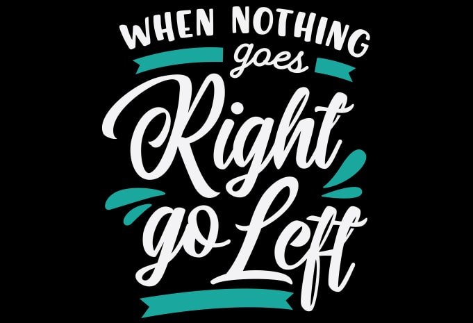 When Nothing Goes Right, Go Left