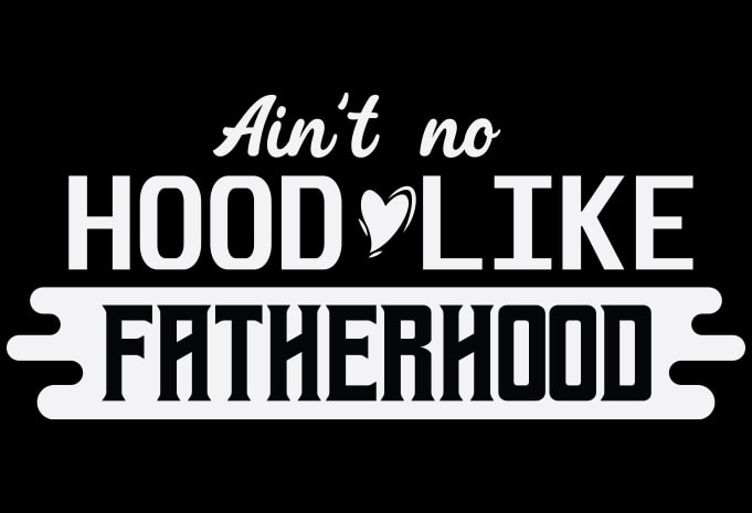 Ain’t No Hood Like Fatherhood