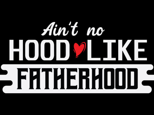 Ain’t no hood like fatherhood t shirt vector