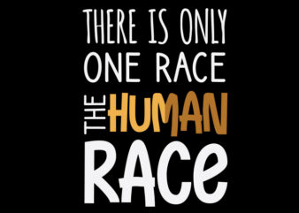 There Is Only One Race, The Human Race t shirt designs for sale