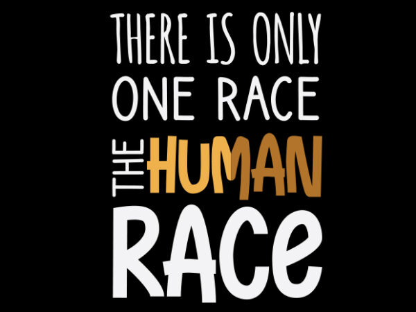 There is only one race, the human race t shirt designs for sale