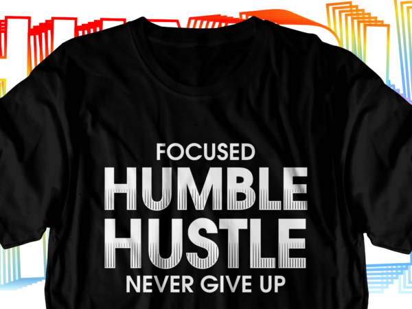 Humble hustle motivational inspirational quotes svg t shirt design graphic vector