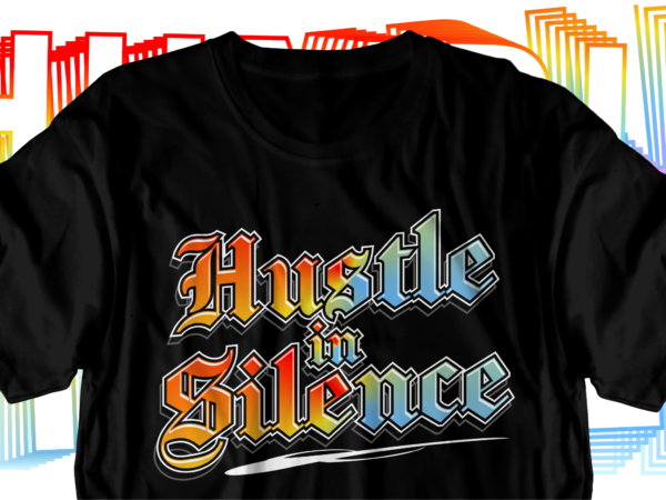 Hustle in silence motivational inspirational quotes svg t shirt design graphic vector
